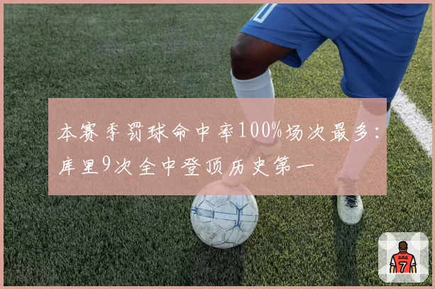 本赛季罚球命中率100%场次最多：库里9次全中登顶历史第一