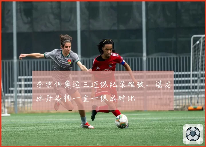 李宗伟奥运三连银纪录难破，谌龙林丹各拥一金一银成对比