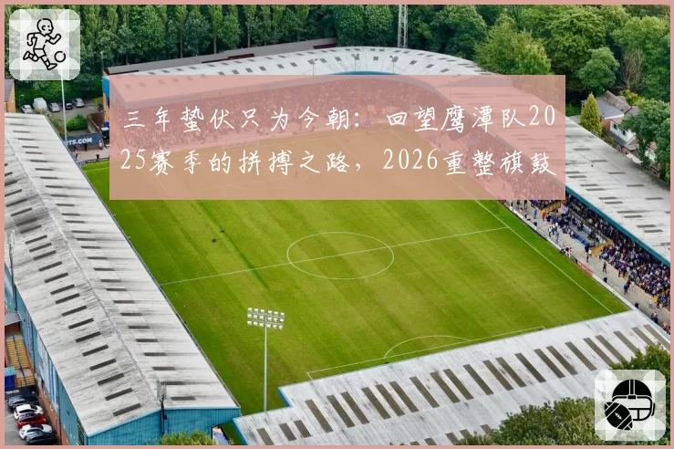 三年蛰伏只为今朝：回望鹰潭队2025赛季的拼搏之路，2026重整旗鼓再出发