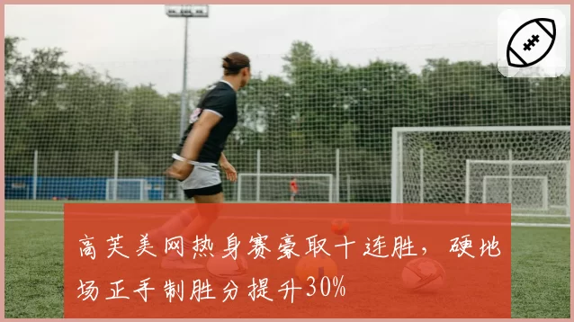 高芙美网热身赛豪取十连胜，硬地场正手制胜分提升30%