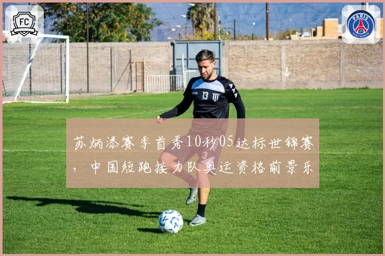 苏炳添赛季首秀10秒05达标世锦赛，中国短跑接力队奥运资格前景乐观