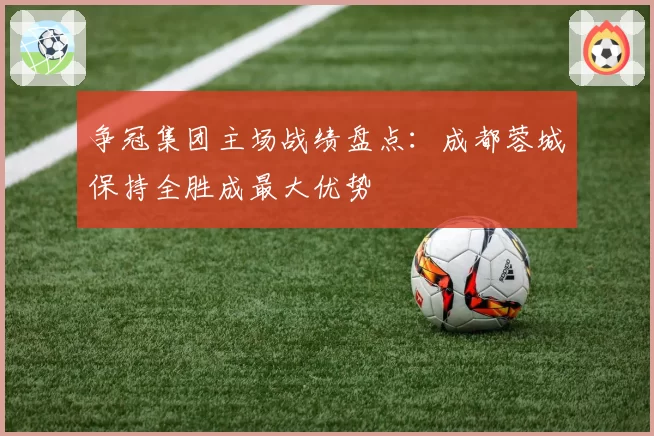 争冠集团主场战绩盘点:成都蓉城保持全胜成最大优势